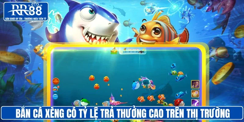 Bắn cá xèng có tỷ lệ trả thưởng cao trên thị trường