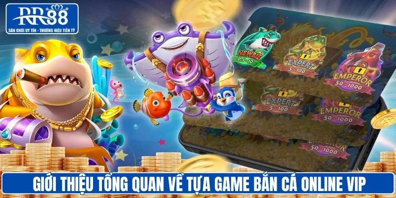 Giới thiệu tổng quan về tựa game bắn cá online vip
