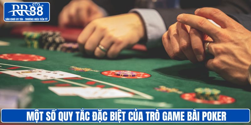 Một số quy tắc đặc biệt của trò game bài poker